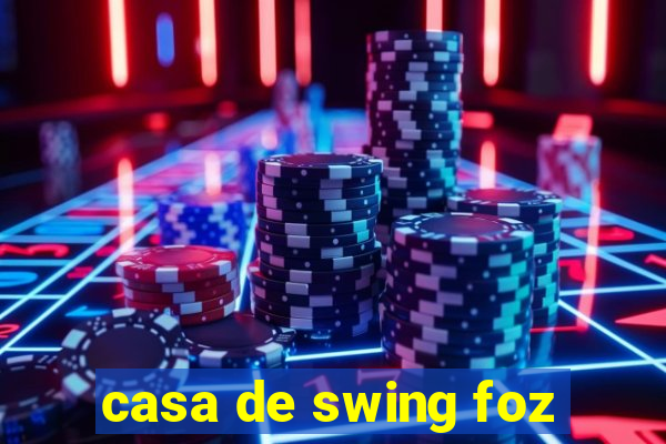 casa de swing foz